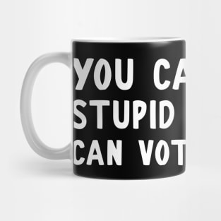 You Can't Fix Stupid, But You Can Vote It Out Mug